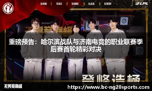 重磅预告：哈尔滨战队与济南电竞的职业联赛季后赛首轮精彩对决
